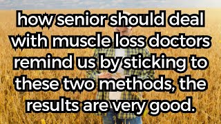 How Elderly People Should Deal with Muscle LossDoctors Remind Us By sticking to these 2 methods [upl. by Hgielak]