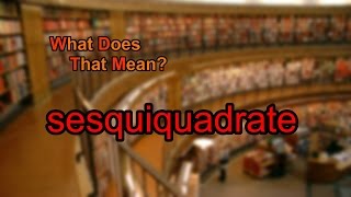 What does sesquiquadrate mean [upl. by Uella]