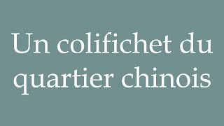 How to Pronounce Un colifichet du quartier chinois A Chinatown trinket Correctly in French [upl. by Ecyak]