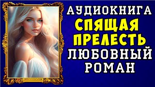 😱 АУДИОКНИГА ЛЮБОВНЫЙ РОМАН СПЯЩАЯ ПРЕЛЕСТЬ 😱 ПОЛНАЯ ВЕРСИЯ 😱 ЧИТАЕТ АЛЛА ЧОВЖИК 😱 [upl. by Alten643]