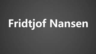 How To Pronounce Fridtjof Nansen [upl. by Vaios856]