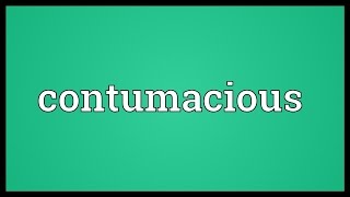 Contumacious Meaning [upl. by Fries]