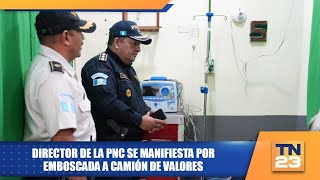 Director de la PNC se manifiesta por emboscada a camión de valores [upl. by Atiker]