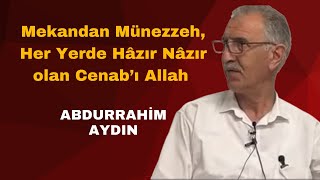 ABDURRAHİM AYDINMEKANDAN MÜNEZZEHHER YERDE HÂZIR NÂZIR OLAN CENABI ALLAH [upl. by Esiocnarf641]