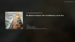 The Illusion of Progress How Psychotherapy Lost its Way [upl. by Burrell442]