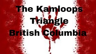 The Kamloops Triangle Kamloops BCcrazycanadiankillers [upl. by Akimal]