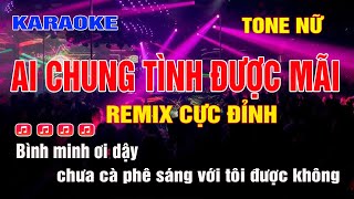 Karaoke Ai Chung Tình Được Mãi Tone Nữ Remix  Mới 2023 [upl. by Etnemelc710]