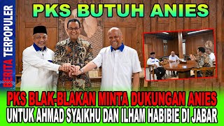 PKS BUTUH ANIES PKS BLAKBLAKAN MINTA DUKUNGAN ANIES UNTUK SYAIKHU DAN ILHAM HABIBIE DI JABAR [upl. by Athallia]