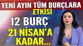 YENİ AYIN TÜM BURÇLARA ETKİSİ 12 BURÇ 21 NİSANA KADAR [upl. by Piscatelli]