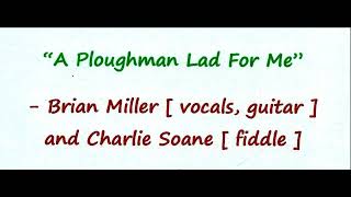 quotThe Ploughman Lad For Mequot  Brian Miller and Charlie Soane [upl. by Gagnon41]