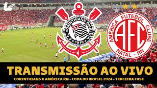 CORINTHIANS X AMÉRICA TRANSMISSÃO AO VIVO DIRETO DE NATAL  COPA DO BRASIL 2024 TERCEIRA FASE [upl. by Pasho]