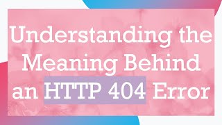 Understanding the Meaning Behind an HTTP 404 Error [upl. by Coretta290]