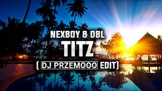 NEXBOY amp DBL  Titz Dj Przemooo Edit [upl. by Aicinoid]