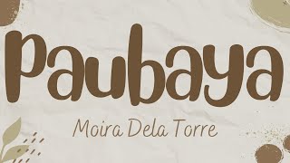 Paubaya  Moira Dela Torre Lyrics [upl. by Pinto]