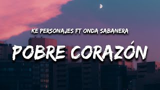 Ke Personajes  Pobre Corazón Letra  Lyrics feat Onda Sabanera [upl. by Catriona100]