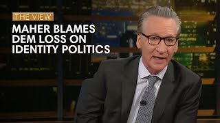 Bill Maher Blames Dem Loss On Identity Politics  The View [upl. by Kristi106]