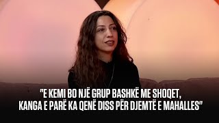 quotE kemi bo një grup bashkë me shoqet kanga e parë ka qenë diss për djemtë e mahallesquot [upl. by Yror]