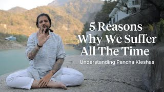 5 Reasons Why We SUFFER All The TIME  Yogic Explanation [upl. by Ainalem]