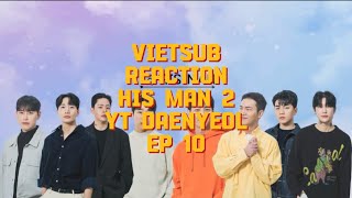 VIETSUB REATION HIS MAN 2 YT DAENYEOL EP 10 [upl. by Anees551]