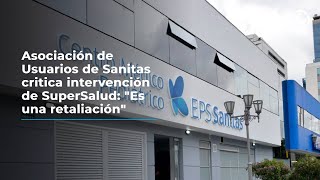 Asociación de Usuarios de Sanitas critica intervención de SuperSalud quotEs una retaliaciónquot [upl. by Ariana231]