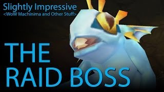 The Raid Boss WoW Machinima [upl. by Ycam392]