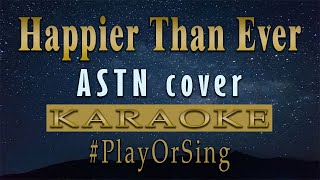 Happier Than Ever  ASTN Cover KARAOKE VERSION [upl. by Nnyleimaj]