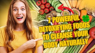 7 Powerful Detoxifying Foods to Cleanse Your Body Naturally [upl. by Charlotte]