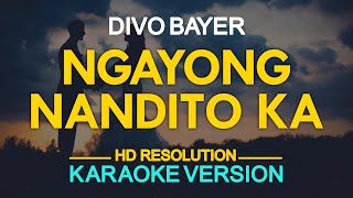 NGAYONG NANDITO KA  Divo Bayer KARAOKE Version [upl. by Handal]