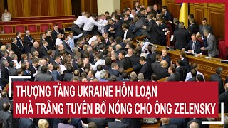 Điểm nóng thế giới Thượng tầng Ukraine hỗn loạn Nhà trắng tuyên bố nóng cho ông Zelensky [upl. by Ruvolo]