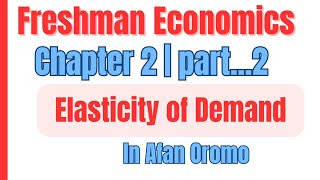 Introduction to Economics  Freshman Course  Chapter 2 Part 2 Elasticity of Demand  Afan Oromo [upl. by Rubel]