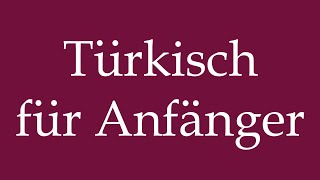 How to Pronounce Türkisch für Anfänger Turkish for Beginners Correctly in German [upl. by Wait965]