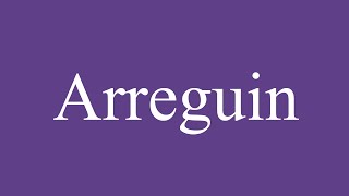 Como Pronunciar Arreguin Arguin Correctamente en Español [upl. by Grannie]