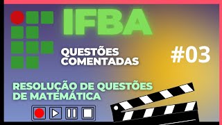 IFBA 2023 QUESTÕES DE MATEMÁTICA COMENTADA  PARTE 3 [upl. by Eniahpets]