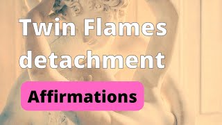 Powerful Twin Flames Detachment Affirmations for Letting Go and Finding Inner Peacequot [upl. by Cynthea]