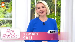 Esra Erolda 12 Mart 2024  Tek Parça [upl. by Alyosha50]