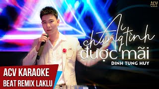 Karaoke  Ai Chung Tình Được Mãi Remix  Đinh Tùng Huy  Beat Remix Laklu [upl. by Bealle]