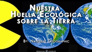 NUESTRA HUELLA ECOLÓGICA SOBRE LA TIERRA  National Geographic Español [upl. by Jamison]