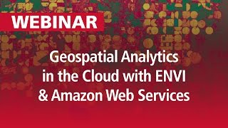 Geospatial Analytics in the Cloud with ENVI and Amazon Web Services  Webinar [upl. by Etteiram]