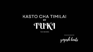 KASTO CHA TIMILAI  TUKI MUSIC  PROD YogeshBeats  tukirecords [upl. by Oiludbo992]