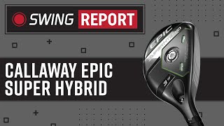 Callaway Epic Super Hybrid  The Swing Report [upl. by Ardys421]