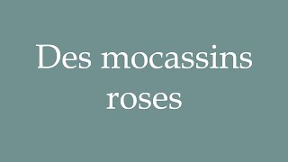 How to Pronounce Des mocassins roses Pink moccasins Correctly in French [upl. by Weld]