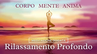 Rilassamento Profondo  Corpo Mente Anima  Meditazione Guidata Italiano [upl. by Yllrebmik]