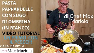 PASTA PAPPARDELLE CON SUGO DI OMBRINA IN BIANCO  TUTORIAL  la video ricetta di Chef Max Mariola [upl. by Gasser]