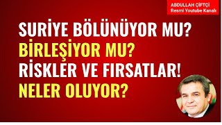 SURİYE BÖLÜNÜYOR MU BİRLEŞİYOR MU RİSKLER VE FIRSATLAR Abdullah Çiftçi [upl. by Anwahs]