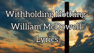 Withholding Nothing William McDowell Lyrics [upl. by Jinny]