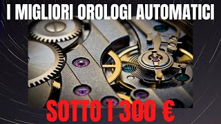 I 5 MIGLIORI OROLOGI AUTOMATICI sotto i 300 euro [upl. by Pfosi543]