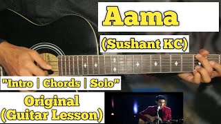 Aama  Sushant KC  Guitar Lesson  Intro  Chords amp Solo  Complete Tutorial [upl. by Nolyarb753]