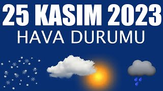 25 Kasım 2023 Hava Durumu Tüm İllerin Hava Durumu [upl. by Anilegna]