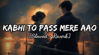 Kabhi Toh Paas Mere Aao  Slowed  Reverb  Lofi amp Lyrics  Parwan Khan  Official [upl. by Clougher]