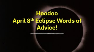 Hoodoo Advice for April 8th Eclipse [upl. by Adlemy]